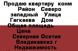 Продаю квартиру 2конм › Район ­ Северо-западный › Улица ­ Гагкаева › Дом ­ 5 › Общая площадь ­ 70 › Цена ­ 2 400 000 - Северная Осетия, Владикавказ г. Недвижимость » Квартиры продажа   . Северная Осетия,Владикавказ г.